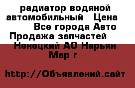 радиатор водяной автомобильный › Цена ­ 6 500 - Все города Авто » Продажа запчастей   . Ненецкий АО,Нарьян-Мар г.